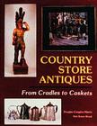 Country Store Antiques: From Cradles to Caskets By Douglas Congdon-Martin Cover Image