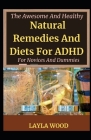 The Awesome And Healthy Natural Remedies And Diets For ADHD For Novices And Dummies By Layla Wood Cover Image