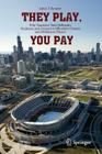They Play, You Pay: Why Taxpayers Build Ballparks, Stadiums, and Arenas for Billionaire Owners and Millionaire Players By James T. Bennett Cover Image