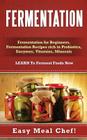 Fermentation: Fermentation for Beginners, Fermentation Recipes rich in Probiotics, Enzymes, Vitamins, Minerals - LEARN To Ferment Fo Cover Image