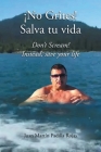 ¡No Grites! Salva tu vida: Don't Scream! Instead, save your life By Juan Martin Padilla Rojas Cover Image