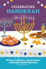 Celebrating Hanukkah: History, Traditions, and Activities - A Holiday Book for Kids By Stacia Deutsch Cover Image