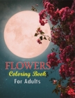 Flowers Coloring Book for Adults: Awasome Flower Designs, Stress Relieving Designs for Adults Relaxation 8.5 by 11 inches By Nafiz Press House Cover Image
