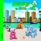 Animali in città 2: Impara i nomi degli animali per ragazzi e ragazze. Ediz. a colori Cover Image