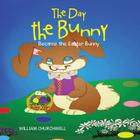 The Day the Bunny Became the Easter Bunny. Cover Image