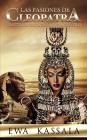 Las Pasiones de Cleopatra: La Vida Secreta de la Reina del Nilo By Ewa Kassala Cover Image