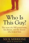 Who Is This Guy?: The story of a 500-pound man, his disease, and the doctor who helped him Cover Image