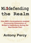 Misdefending the Realm: An Exposé of Mi5's Inability to Resist Communist Infiltration By Antony Percy Cover Image