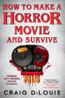 How to Make a Horror Movie and Survive: A Novel Cover Image