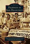 Filipinos in San Francisco (Images of America) By Filipino American National Historical So, Manilatown Heritage Foundation, Pin@y Educational Partnerships Cover Image