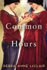 The Common Hours By Debra Anne LeClair Cover Image