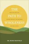 The Path to Wholeness: Managing Emotions, Finding Healing, and Becoming Our Best Selves By Mark Mayfield Cover Image