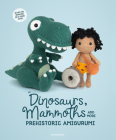 Dinosaurs, Mammoths and More Prehistoric Amigurumi: Unearth 14 Awesome Designs By Amigurumipatterns.net Amigurumipatterns.net, Joke Vermeiren (Editor) Cover Image