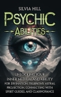 Psychic Abilities: Unlocking Your Inner Medium and Ability for Divination, Telepathy, Astral Projection, Connecting with Spirit Guides, a By Silvia Hill Cover Image