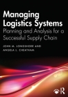 Managing Logistics Systems: Planning and Analysis for a Successful Supply Chain By John M. Longshore, Angela L. Cheatham Cover Image
