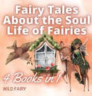 Fairy Tales About the Soul Life of Fairies: 4 Books in 1 By Wild Fairy Cover Image