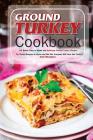Ground Turkey Cookbook: 50 Quick, Easy to Make and Delicious Ground Turkey Recipes - Try These Recipes at Home and Bet Me Everyone Will Love t Cover Image