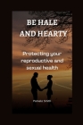 Be hale and hearty: Protecting your reproductive and sexual health By Pamela Smith Cover Image