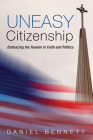 Uneasy Citizenship: Embracing the Tension in Faith and Politics Cover Image