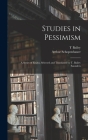 Studies in Pessimism; a Series of Essays, Selected and Translated by T. Bailey Saunders By Arthur Schopenhauer, T. Bailey 1860-1928 Saunders Cover Image