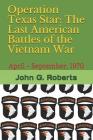 Operation Texas Star: The Last American Battles of the Vietnam War: April - September, 1970 By John G. Roberts Cover Image