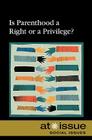 Is Parenthood a Right or a Privilege? (At Issue) By Stefan Kiesbye (Editor) Cover Image