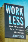 Work Less: New Strategies for a Changing Workplace By Jon Peirce Cover Image