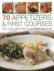 70 Appetizers & First Courses: Soups, Salads, Tartlets, Terrines and Other Ideas to Start the Meal By Christine Ingram Cover Image