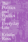 The Politics and Poetics of Everyday Life By Kristin Ross Cover Image