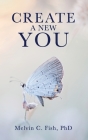 Create A New You By Phd, Melvin C. Fish Cover Image