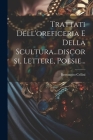 Trattati Dell'oreficeria E Della Scultura...discorsi, Lettere, Poesie... By Benvenuto Cellini Cover Image