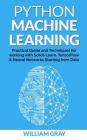 Python Machine Learning: Practical guide & techniques for working with scikit-learn, tensonflorw & neaural networks starting from data By William Gray Cover Image