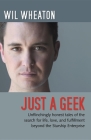 Just a Geek: Unflinchingly Honest Tales of the Search for Life, Love, and Fulfillment Beyond the Starship Enterprise By Wil Wheaton Cover Image