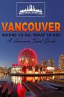Vancouver: Where To Go, What To See - A Vancouver Travel Guide By Worldwide Travellers Cover Image