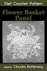 Flower Basket Panel Filet Crochet Pattern: Complete Instructions and Chart By Claudia Botterweg (Editor), Emma Loper Cover Image