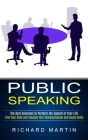 Public Speaking: The Best Solutions to Perform the Speech of Your Life (Find Your Style and Improve Your Communication and Social Skill By Richard Martin Cover Image