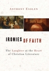 Ironies of Faith: The Laughter at the Heart of Christian Literature By Anthony Esolen Cover Image