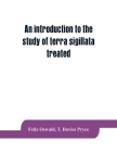 An introduction to the study of terra sigillata treated from a chronological standpoint By Felix Oswald, T. Davies Pryce Cover Image