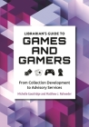 Librarian's Guide to Games and Gamers: From Collection Development to Advisory Services By Michelle Goodridge, Matthew Rohweder Cover Image