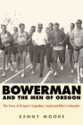 Bowerman and the Men of Oregon: The Story of Oregon's Legendary Coach and Nike's Cofounder By Kenny Moore Cover Image