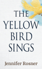The Yellow Bird Sings By Jennifer Rosner Cover Image