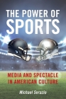 The Power of Sports: Media and Spectacle in American Culture (Postmillennial Pop #23) Cover Image