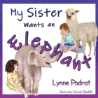 My Sister Wants an Elephant By Sarah Gledhill (Illustrator), Lynne Podrat Cover Image