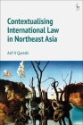 Contextualising International Law in Northeast Asia By Asif H. Qureshi Cover Image