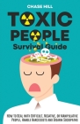 Toxic People Survival Guide: How to Deal with Difficult, Negative, or Manipulative People, Handle Narcissists and Disarm Sociopaths By Chase Hill Cover Image