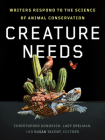 Creature Needs: Writers Respond to the Science of Animal Conservation Cover Image