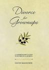 Divorce for Grownups: A Comprehensive Guide to Divorce in California By David Magnuson Cover Image