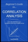 Beginner's Guide to Correlation Analysis: Learn The One Reason Your Correlation Results Are Probably Wrong By Lee Baker Cover Image