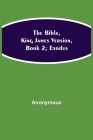 The Bible, King James version, Book 2; Exodus By Anonymous Cover Image