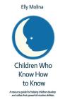 Children Who Know How to Know: A resource guide for helping children develop and utilize their powerful intuitive abilities By Elly Molina Cover Image